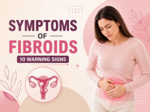 What Are the Symptoms of Fibroids 10 Warning Signs Women Should Know